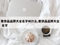 奢侈品品牌大全名字叫什么,奢侈品品牌大全 名字