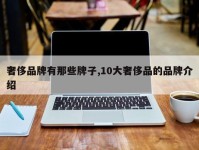 奢侈品牌有那些牌子,10大奢侈品的品牌介绍