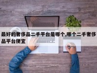 最好的奢侈品二手平台是哪个,哪个二手奢侈品平台便宜