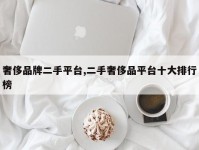 奢侈品牌二手平台,二手奢侈品平台十大排行榜