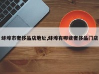 蚌埠市奢侈品店地址,蚌埠有哪些奢侈品门店