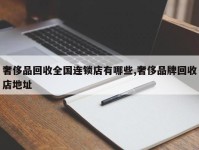 奢侈品回收全国连锁店有哪些,奢侈品牌回收店地址