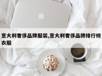 意大利奢侈品牌服装,意大利奢侈品牌排行榜衣服