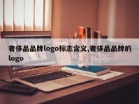 奢侈品品牌logo标志含义,奢侈品品牌的logo