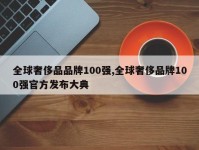 全球奢侈品品牌100强,全球奢侈品牌100强官方发布大典