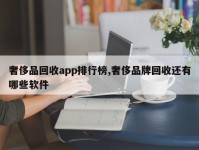 奢侈品回收app排行榜,奢侈品牌回收还有哪些软件