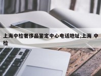上海中检奢侈品鉴定中心电话地址,上海 中检
