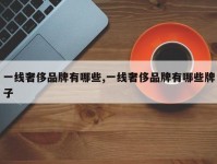 一线奢侈品牌有哪些,一线奢侈品牌有哪些牌子