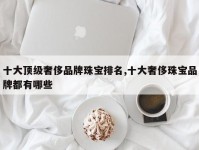 十大顶级奢侈品牌珠宝排名,十大奢侈珠宝品牌都有哪些