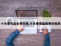 十大奢侈品皮带价格,十大奢侈品皮带价格表