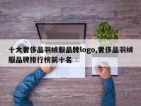 十大奢侈品羽绒服品牌logo,奢侈品羽绒服品牌排行榜前十名