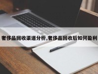 奢侈品回收渠道分析,奢侈品回收后如何盈利