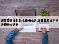 奢侈品鉴定机构收费标准表,奢侈品鉴定机构收费标准表格