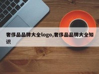 奢侈品品牌大全logo,奢侈品品牌大全知识