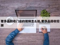 奢侈品回收门店的视频怎么拍,奢侈品回收招牌