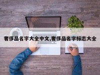 奢侈品名字大全中文,奢侈品名字标志大全
