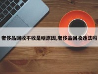 奢侈品回收不收是啥原因,奢侈品回收违法吗