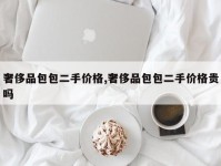 奢侈品包包二手价格,奢侈品包包二手价格贵吗