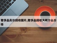 奢侈品高价回收图片,奢侈品回收大概什么价格