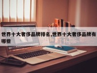 世界十大奢侈品牌排名,世界十大奢侈品牌有哪些
