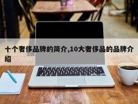 十个奢侈品牌的简介,10大奢侈品的品牌介绍
