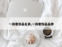 一线奢侈品名表,一线奢饰品品牌