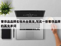 奢侈品品牌名称大全英文,写出一些奢侈品牌的英文单词