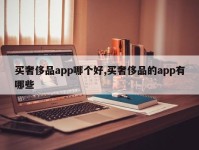 买奢侈品app哪个好,买奢侈品的app有哪些