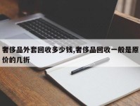 奢侈品外套回收多少钱,奢侈品回收一般是原价的几折