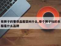 有狮子的奢侈品服装叫什么,带个狮子标的衣服是什么品牌