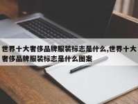 世界十大奢侈品牌服装标志是什么,世界十大奢侈品牌服装标志是什么图案