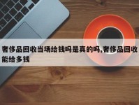 奢侈品回收当场给钱吗是真的吗,奢侈品回收能给多钱