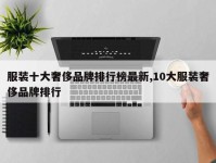 服装十大奢侈品牌排行榜最新,10大服装奢侈品牌排行