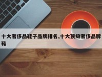 十大奢侈品鞋子品牌排名,十大顶级奢侈品牌鞋