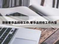 想做奢侈品回收工作,奢侈品回收工作内容