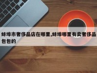 蚌埠市奢侈品店在哪里,蚌埠哪里有卖奢侈品包包的