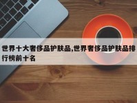 世界十大奢侈品护肤品,世界奢侈品护肤品排行榜前十名