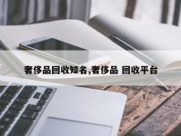 奢侈品回收知名,奢侈品 回收平台