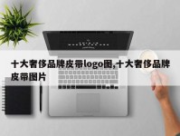 十大奢侈品牌皮带logo图,十大奢侈品牌皮带图片