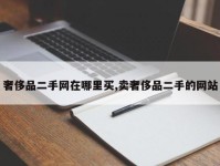 奢侈品二手网在哪里买,卖奢侈品二手的网站
