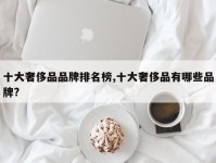 十大奢侈品品牌排名榜,十大奢侈品有哪些品牌?