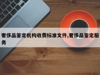 奢侈品鉴定机构收费标准文件,奢侈品鉴定服务
