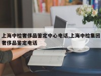 上海中检奢侈品鉴定中心电话,上海中检集团奢侈品鉴定电话
