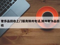 奢侈品回收上门服务锦州电话,锦州奢饰品回收