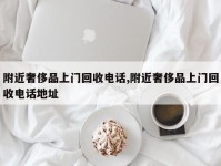附近奢侈品上门回收电话,附近奢侈品上门回收电话地址