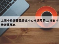 上海中检奢侈品鉴定中心电话号码,上海有中检奢侈品么