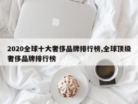 2020全球十大奢侈品牌排行榜,全球顶级奢侈品牌排行榜