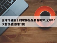 全球排名前十的奢侈品品牌有哪些,全球10大奢侈品牌排行榜