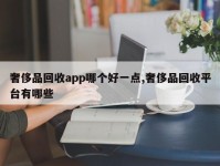 奢侈品回收app哪个好一点,奢侈品回收平台有哪些