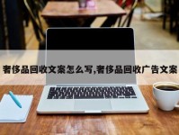 奢侈品回收文案怎么写,奢侈品回收广告文案